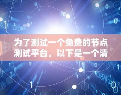 为了测试一个免费的节点测试平台,以下是一个清晰的步骤指南 为了测试一个免费的节点测试平台,以下是一个清晰的步骤指南