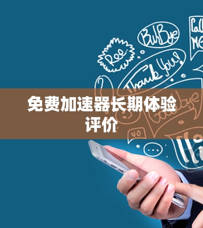 免费加速器长期体验评价 免费加速器长期体验评价