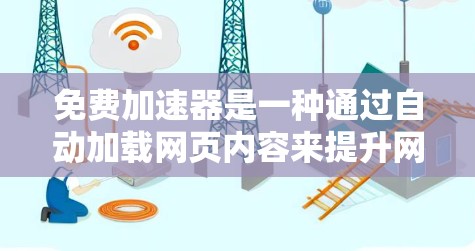 免费加速器是一种通过自动加载网页内容来提升网页加载速度的工具,特别适用于经常访问大量网站的用户。以下是其功能的详细分析 免费加速器是一种通过自动加载网页内容来提升网页加载速度的工具,特别适用于经常访问大量网站的用户。以下是其功能的详细分析