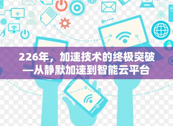 226年,加速技术的终极突破—从静默加速到智能云平台 226年,加速技术的终极突破—从静默加速到智能云平台
