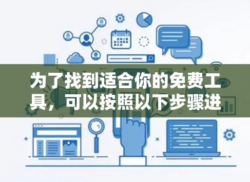 为了找到适合你的免费工具,可以按照以下步骤进行 为了找到适合你的免费工具,可以按照以下步骤进行