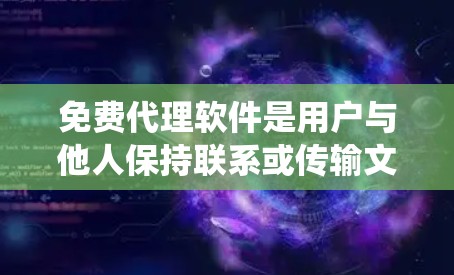 免费代理软件是用户与他人保持联系或传输文件的工具,广泛应用于视频通话、文件传输等领域。以下是对这些免费代理软件的系统总结 免费代理软件是用户与他人保持联系或传输文件的工具,广泛应用于视频通话、文件传输等领域。以下是对这些免费代理软件的系统总结