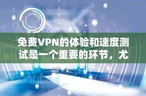 免费VPN的体验和速度测试是一个重要的环节,尤其是当您计划长期使用时,确保网络的稳定性和速度是不可忽视的。以下是一些实用的步骤和建议,帮助您评估和选择适合的VPN线路 免费VPN的体验和速度测试是一个重要的环节,尤其是当您计划长期使用时,确保网络的稳定性和速度是不可忽视的。以下是一些实用的步骤和建议,帮助您评估和选择适合的VPN线路