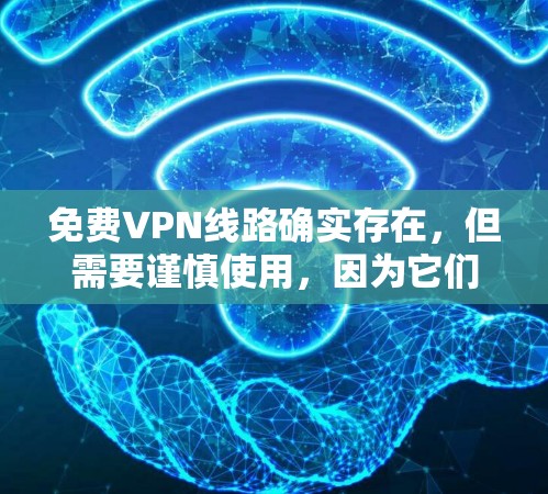 免费VPN线路确实存在,但需要谨慎使用,因为它们通常需要付费的会员服务。以下是几种常见的免费VPN推荐 免费VPN线路确实存在,但需要谨慎使用,因为它们通常需要付费的会员服务。以下是几种常见的免费VPN推荐