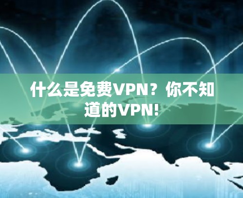 什么是免费VPN?你不知道的VPN! 什么是免费VPN?你不知道的VPN!