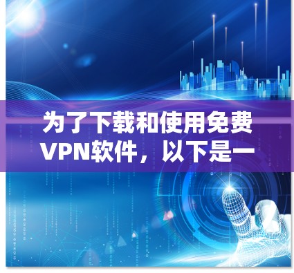 为了下载和使用免费VPN软件,以下是一个清晰的指南 为了下载和使用免费VPN软件,以下是一个清晰的指南