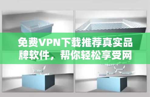 免费VPN下载推荐真实品牌软件,帮你轻松享受网络乐趣! 免费VPN下载推荐真实品牌软件,帮你轻松享受网络乐趣!