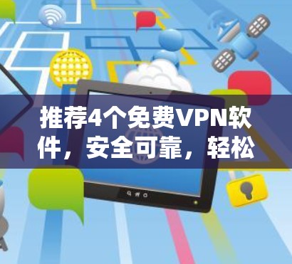 推荐4个免费VPN软件,安全可靠,轻松升级 推荐4个免费VPN软件,安全可靠,轻松升级