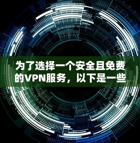 为了选择一个安全且免费的VPN服务,以下是一些步骤和建议 为了选择一个安全且免费的VPN服务,以下是一些步骤和建议