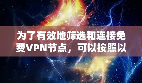 为了有效地筛选和连接免费VPN节点,可以按照以下步骤进行 为了有效地筛选和连接免费VPN节点,可以按照以下步骤进行