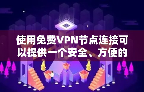 使用免费VPN节点连接可以提供一个安全、方便的网络环境，但需要确保你的设备和网络是安全的，并且遵守相关法律法规。以下是一些基本的信息和建议
