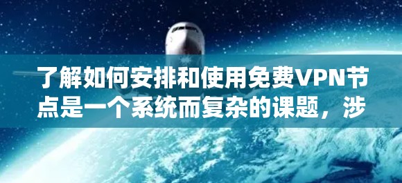 了解如何安排和使用免费VPN节点是一个系统而复杂的课题,涉及多个关键领域。以下是对这一问题的详细总结和分步说明 了解如何安排和使用免费VPN节点是一个系统而复杂的课题,涉及多个关键领域。以下是对这一问题的详细总结和分步说明