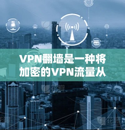 VPN翻墙是一种将加密的VPN流量从国内直接传送到国外的模式。这种模式不仅降低了VPN的费用,还减少了网络的安全性风险。以下是几种免费VPN翻墙推荐平台 VPN翻墙是一种将加密的VPN流量从国内直接传送到国外的模式。这种模式不仅降低了VPN的费用,还减少了网络的安全性风险。以下是几种免费VPN翻墙推荐平台