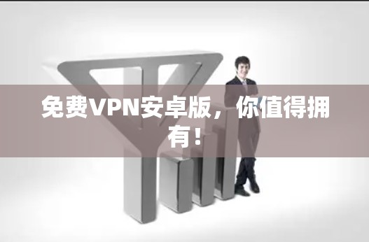 免费VPN安卓版，你值得拥有！