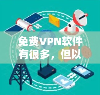 免费VPN软件有很多,但以下是一些免费版的热门推荐,供您参考 免费VPN软件有很多,但以下是一些免费版的热门推荐,供您参考
