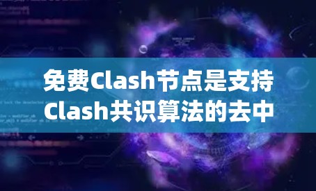 免费Clash节点是支持Clash共识算法的去中心化应用(DApps)中的基础角色,它们通过参与网络维护和服务提供而获取服务。以下是对免费Clash节点的详细介绍 免费Clash节点是支持Clash共识算法的去中心化应用(DApps)中的基础角色,它们通过参与网络维护和服务提供而获取服务。以下是对免费Clash节点的详细介绍