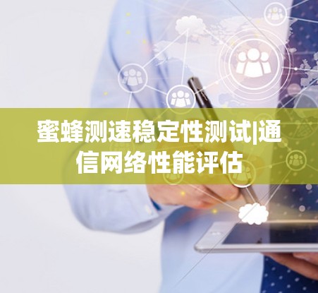 蜜蜂测速稳定性测试|通信网络性能评估