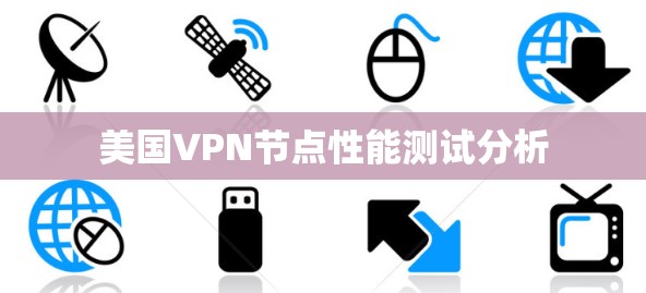 美国VPN节点性能测试分析 美国VPN节点性能测试分析