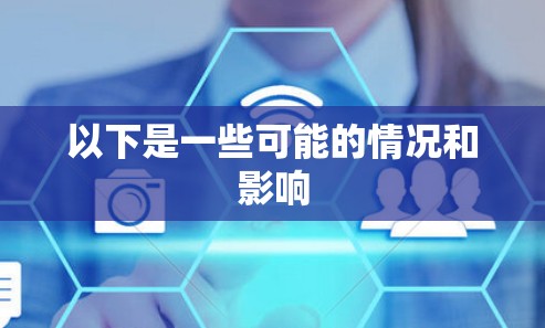 以下是一些可能的情况和影响 以下是一些可能的情况和影响