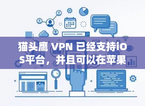 猫头鹰 VPN 已经支持iOS平台,并且可以在苹果应用商店(App Store)上找到并安装其iOS版本。为了在iOS上连接猫头鹰 VPN,您可以按照以下步骤操作 猫头鹰 VPN 已经支持iOS平台,并且可以在苹果应用商店(App Store)上找到并安装其iOS版本。为了在iOS上连接猫头鹰 VPN,您可以按照以下步骤操作