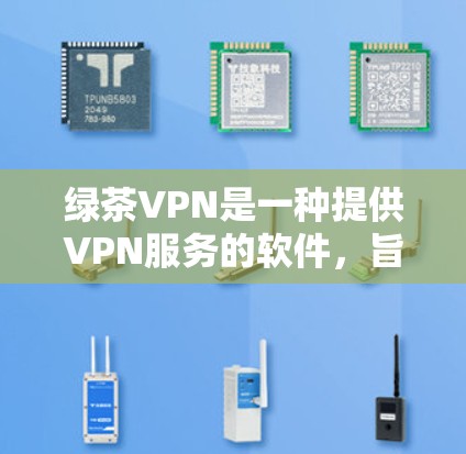绿茶VPN是一种提供VPN服务的软件，旨在帮助用户远程访问互联网，同时保护网络安全。以下是对绿茶VPN使用的一些建议和步骤