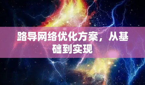 路导网络优化方案,从基础到实现 路导网络优化方案,从基础到实现