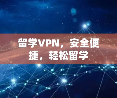 留学VPN,安全便捷,轻松留学 留学VPN,安全便捷,轻松留学