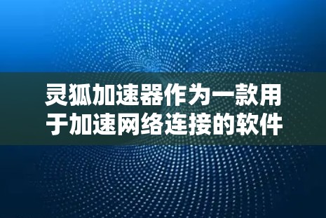 灵狐加速器作为一款用于加速网络连接的软件,确实有多个海外的加速网站提供类似的功能。以下是这些海外加速网站的详细介绍 灵狐加速器作为一款用于加速网络连接的软件,确实有多个海外的加速网站提供类似的功能。以下是这些海外加速网站的详细介绍
