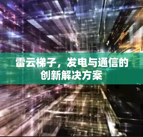 雷云梯子,发电与通信的创新解决方案 雷云梯子,发电与通信的创新解决方案