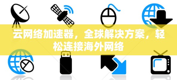云网络加速器,全球解决方案,轻松连接海外网络 云网络加速器,全球解决方案,轻松连接海外网络
