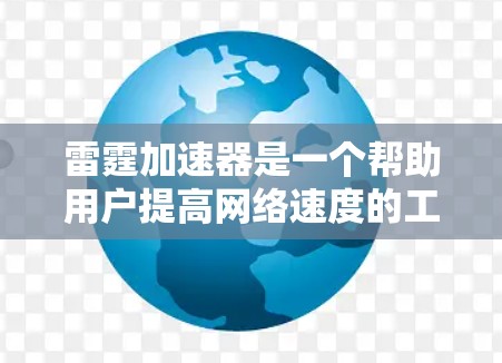 雷霆加速器是一个帮助用户提高网络速度的工具，尤其适合在高速连接时使用。以下是使用该工具的步骤和注意事项