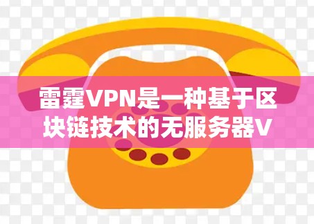 雷霆VPN是一种基于区块链技术的无服务器VPN服务，旨在提供安全、高效和可靠的网络连接。以下是对如何科学使用雷霆VPN以及连接方法的详细说明