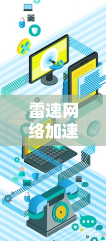 雷速网络加速器,无线连接、高速传输与多端口功能的全能解决方案 雷速网络加速器,无线连接、高速传输与多端口功能的全能解决方案