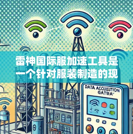 雷神国际服加速工具是一个针对服装制造的现代化解决方案,旨在通过自动化技术和3D打印等技术提高生产效率和降低成本。以下是该工具的主要作用和特点 雷神国际服加速工具是一个针对服装制造的现代化解决方案,旨在通过自动化技术和3D打印等技术提高生产效率和降低成本。以下是该工具的主要作用和特点