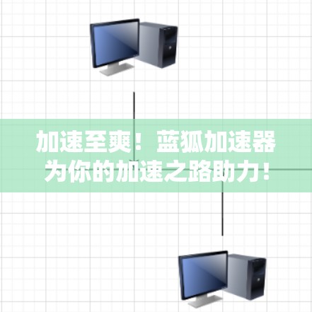加速至爽！蓝狐加速器为你的加速之路助力！