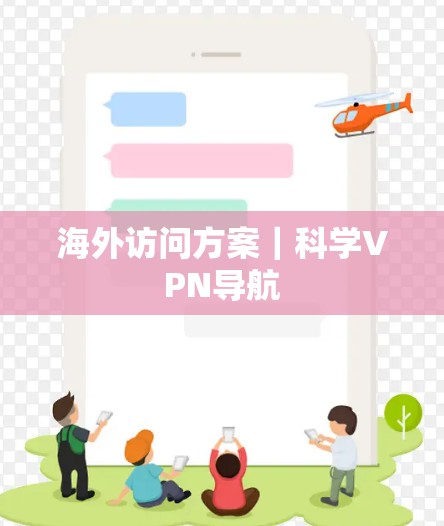 海外访问方案|科学VPN导航 海外访问方案|科学VPN导航