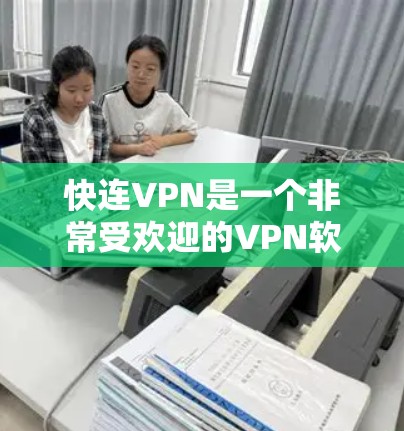 快连VPN是一个非常受欢迎的VPN软件,以其快速的网络连接和丰富的功能而闻名。如果您正在寻找最新版本,推荐您选择 快连VPN是一个非常受欢迎的VPN软件,以其快速的网络连接和丰富的功能而闻名。如果您正在寻找最新版本,推荐您选择