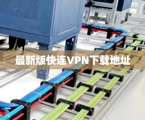 最新版快连VPN下载地址 最新版快连VPN下载地址