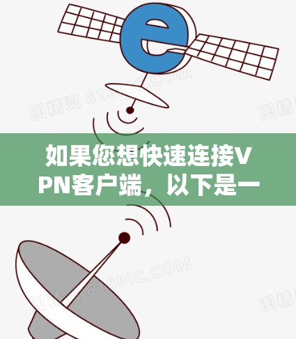 如果您想快速连接VPN客户端,以下是一些简单直接的操作步骤 如果您想快速连接VPN客户端,以下是一些简单直接的操作步骤