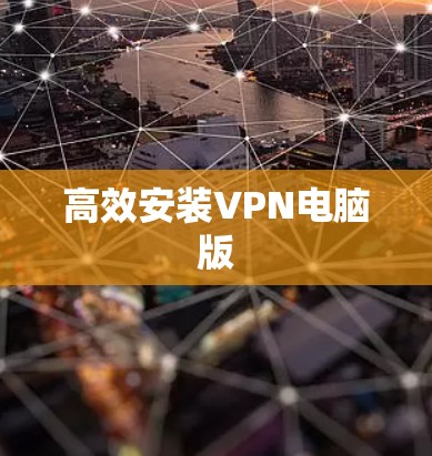 高效安装VPN电脑版 高效安装VPN电脑版