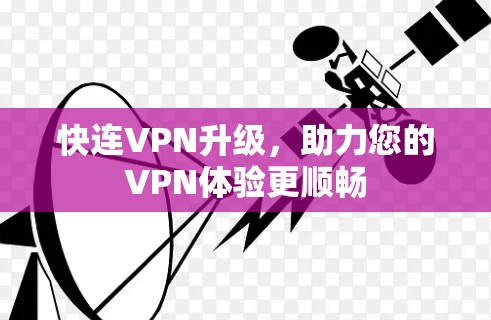 快连VPN升级，助力您的VPN体验更顺畅