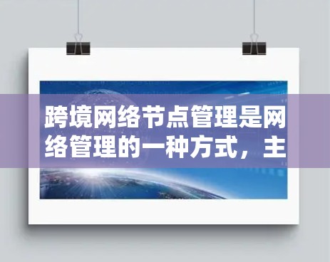 跨境网络节点管理是网络管理的一种方式,主要关注如何在不同国家之间管理网络设备。以下是对这一领域的详细总结 跨境网络节点管理是网络管理的一种方式,主要关注如何在不同国家之间管理网络设备。以下是对这一领域的详细总结