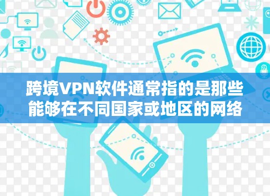 跨境VPN软件通常指的是那些能够在不同国家或地区的网络上使用VPN功能的软件。这些软件旨在提供加密通信、文件传输、视频会议等服务,同时支持跨国使用。以下是一些常见的跨境VPN软件 跨境VPN软件通常指的是那些能够在不同国家或地区的网络上使用VPN功能的软件。这些软件旨在提供加密通信、文件传输、视频会议等服务,同时支持跨国使用。以下是一些常见的跨境VPN软件