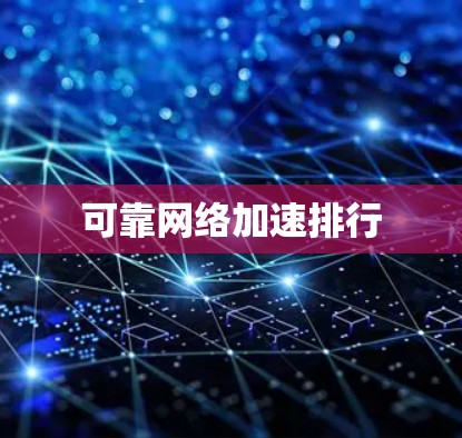 可靠网络加速排行 可靠网络加速排行