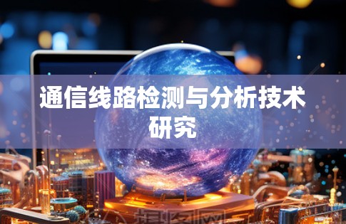 通信线路检测与分析技术研究 通信线路检测与分析技术研究
