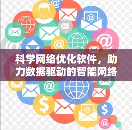 科学网络优化软件,助力数据驱动的智能网络优化 科学网络优化软件,助力数据驱动的智能网络优化