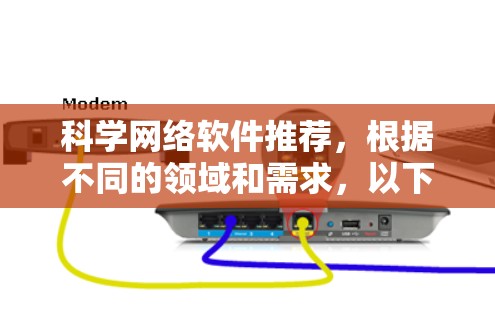 科学网络软件推荐,根据不同的领域和需求,以下是一些常见的推荐,供您参考 科学网络软件推荐,根据不同的领域和需求,以下是一些常见的推荐,供您参考