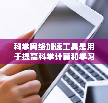 科学网络加速工具是用于提高科学计算和学习效率的工具,涵盖了多种功能,包括数学计算、编程和数据分析。以下是对这些工具的详细总结 科学网络加速工具是用于提高科学计算和学习效率的工具,涵盖了多种功能,包括数学计算、编程和数据分析。以下是对这些工具的详细总结