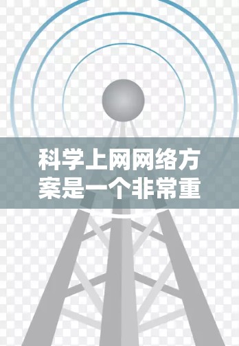 科学上网网络方案是一个非常重要的网络基础设施,尤其是在科学实验、研究、学术写作等领域。以下是一些科学上网网络方案的常见配置和步骤,帮助您建立一个高效可靠的网络环境 科学上网网络方案是一个非常重要的网络基础设施,尤其是在科学实验、研究、学术写作等领域。以下是一些科学上网网络方案的常见配置和步骤,帮助您建立一个高效可靠的网络环境