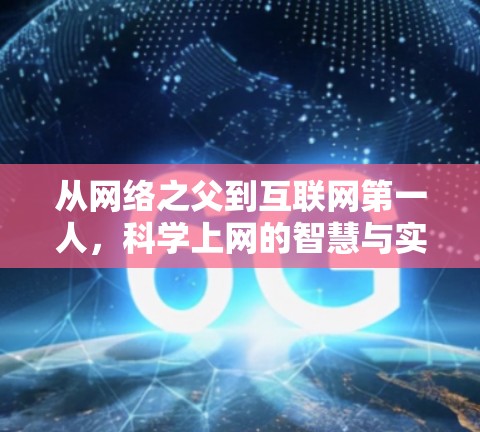 从网络之父到互联网第一人,科学上网的智慧与实践 从网络之父到互联网第一人,科学上网的智慧与实践